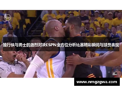 独行侠与勇士的激烈对决ESPN全方位分析比赛精彩瞬间与球员表现